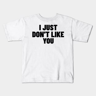 I Just Don't Like You. Funny Sarcastic NSFW Rude Inappropriate Saying Kids T-Shirt